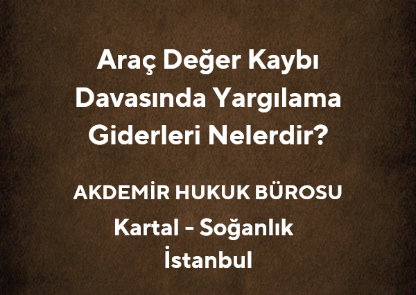 Araç Değer Kaybı Davasında Yargılama Giderleri Nelerdir?